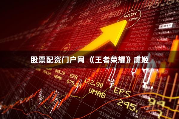 股票配资门户网 《王者荣耀》虞姬